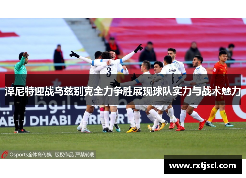 泽尼特迎战乌兹别克全力争胜展现球队实力与战术魅力